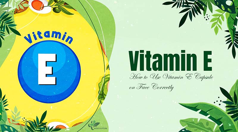 How to Use Vitamin E Capsule on Face